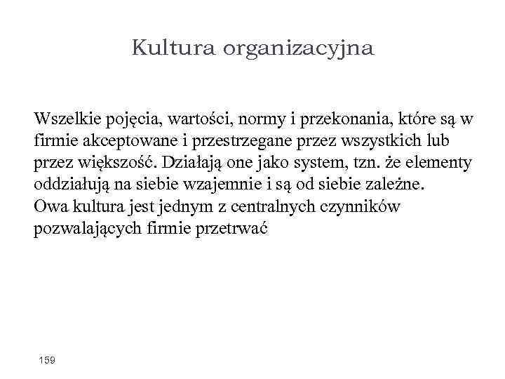 Kultura organizacyjna Wszelkie pojęcia, wartości, normy i przekonania, które są w firmie akceptowane i