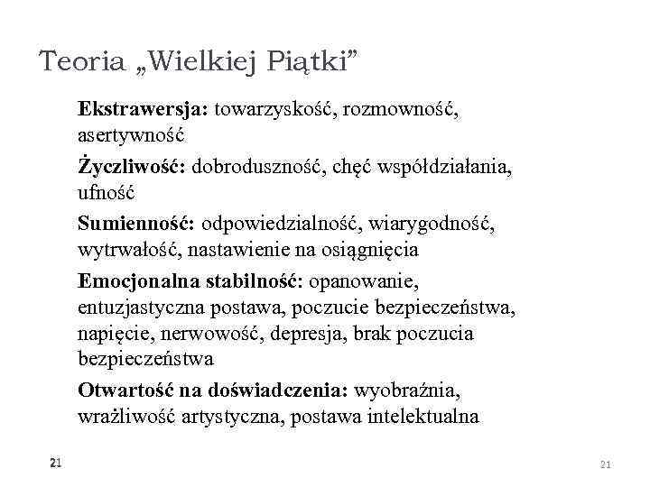 Teoria „Wielkiej Piątki” Ekstrawersja: towarzyskość, rozmowność, asertywność Życzliwość: dobroduszność, chęć współdziałania, ufność Sumienność: odpowiedzialność,