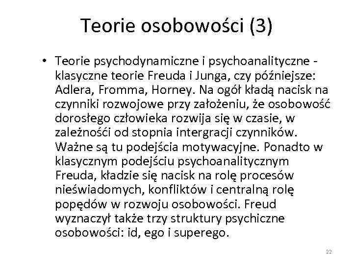 Teorie osobowości (3) • Teorie psychodynamiczne i psychoanalityczne - klasyczne teorie Freuda i Junga,