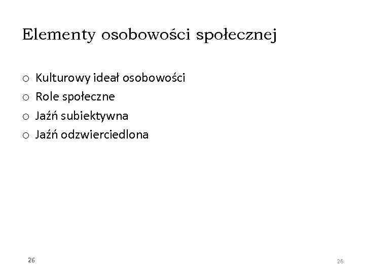 Elementy osobowości społecznej o o 26 Kulturowy ideał osobowości Role społeczne Jaźń subiektywna Jaźń