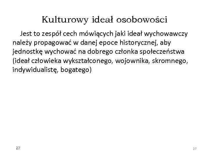 Kulturowy ideał osobowości Jest to zespół cech mówiących jaki ideał wychowawczy należy propagować w