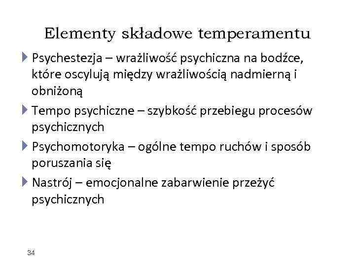 Elementy składowe temperamentu Psychestezja – wrażliwość psychiczna na bodźce, które oscylują między wrażliwością nadmierną