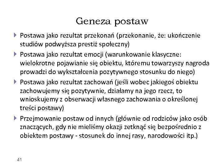 Geneza postaw Postawa jako rezultat przekonań (przekonanie, że: ukończenie studiów podwyższa prestiż społeczny) Postawa