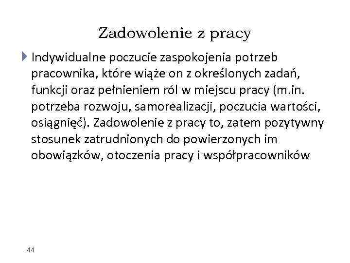 Zadowolenie z pracy Indywidualne poczucie zaspokojenia potrzeb pracownika, które wiąże on z określonych zadań,