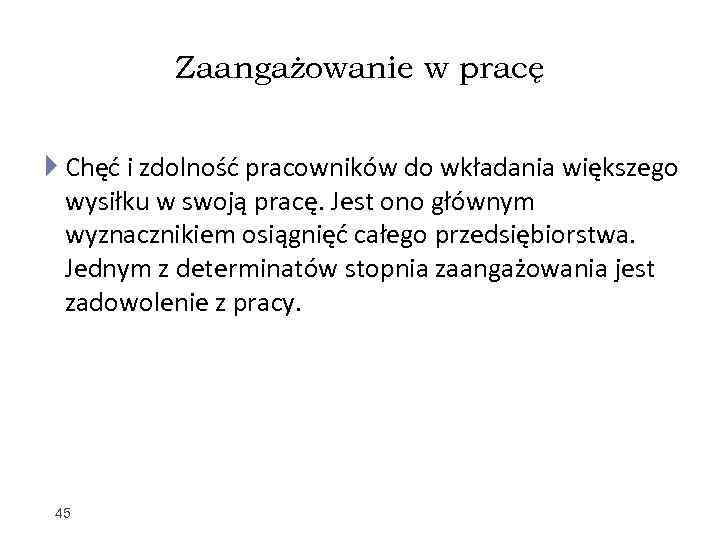 Zaangażowanie w pracę Chęć i zdolność pracowników do wkładania większego wysiłku w swoją pracę.