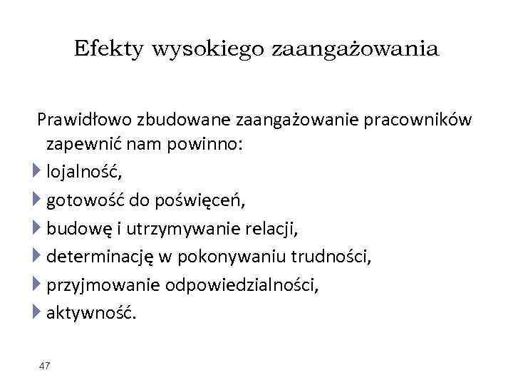 Efekty wysokiego zaangażowania Prawidłowo zbudowane zaangażowanie pracowników zapewnić nam powinno: lojalność, gotowość do poświęceń,