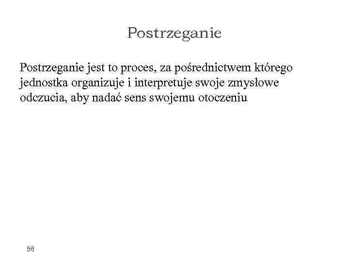 Postrzeganie jest to proces, za pośrednictwem którego jednostka organizuje i interpretuje swoje zmysłowe odczucia,