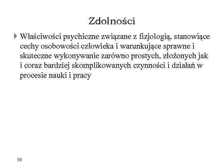 Zdolności Właściwości psychiczne związane z fizjologią, stanowiące cechy osobowości człowieka i warunkujące sprawne i