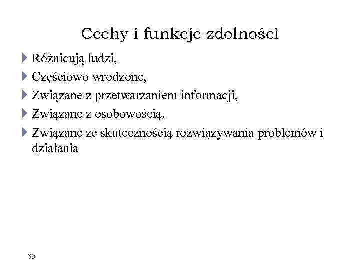 Cechy i funkcje zdolności Różnicują ludzi, Częściowo wrodzone, Związane z przetwarzaniem informacji, Związane z