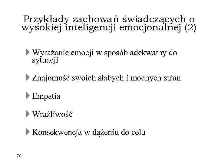 Przykłady zachowań świadczących o wysokiej inteligencji emocjonalnej (2) Wyrażanie emocji w sposób adekwatny do