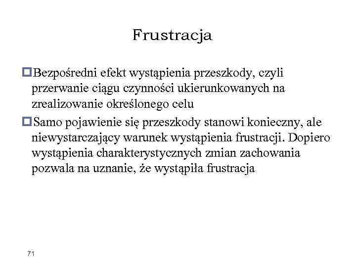 Frustracja Bezpośredni efekt wystąpienia przeszkody, czyli przerwanie ciągu czynności ukierunkowanych na zrealizowanie określonego celu