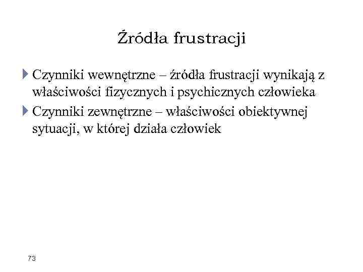 Źródła frustracji Czynniki wewnętrzne – źródła frustracji wynikają z właściwości fizycznych i psychicznych człowieka