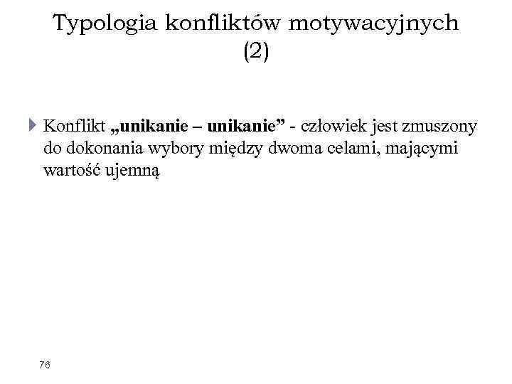 Typologia konfliktów motywacyjnych (2) Konflikt „unikanie – unikanie” - człowiek jest zmuszony do dokonania