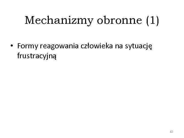 Mechanizmy obronne (1) • Formy reagowania człowieka na sytuację frustracyjną 82 