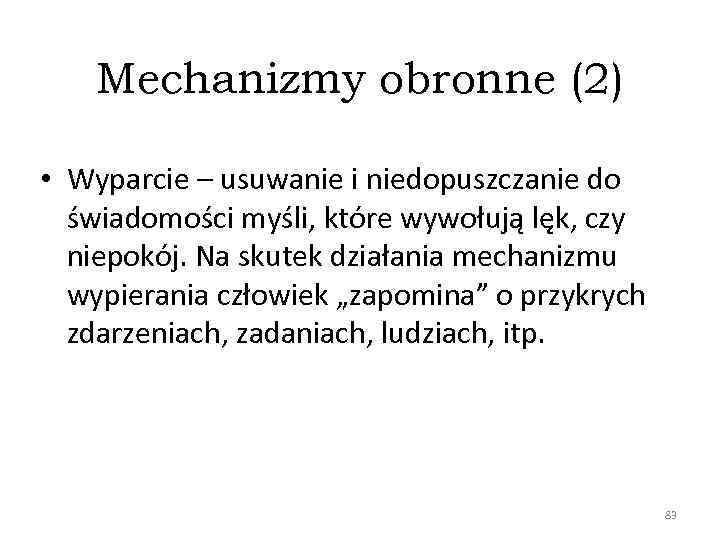 Mechanizmy obronne (2) • Wyparcie – usuwanie i niedopuszczanie do świadomości myśli, które wywołują