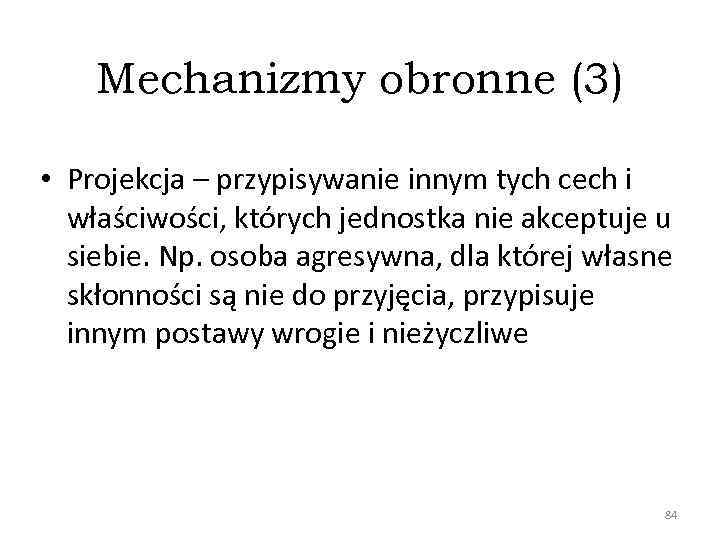 Mechanizmy obronne (3) • Projekcja – przypisywanie innym tych cech i właściwości, których jednostka