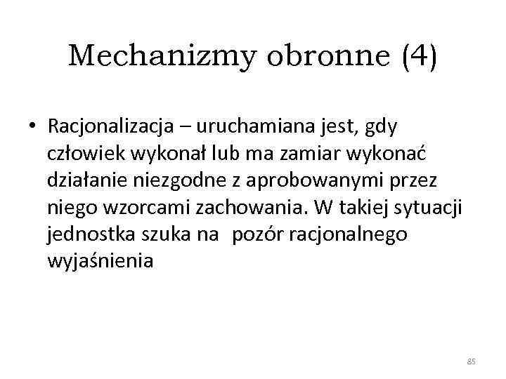Mechanizmy obronne (4) • Racjonalizacja – uruchamiana jest, gdy człowiek wykonał lub ma zamiar