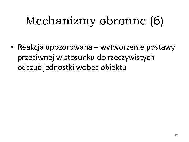 Mechanizmy obronne (6) • Reakcja upozorowana – wytworzenie postawy przeciwnej w stosunku do rzeczywistych