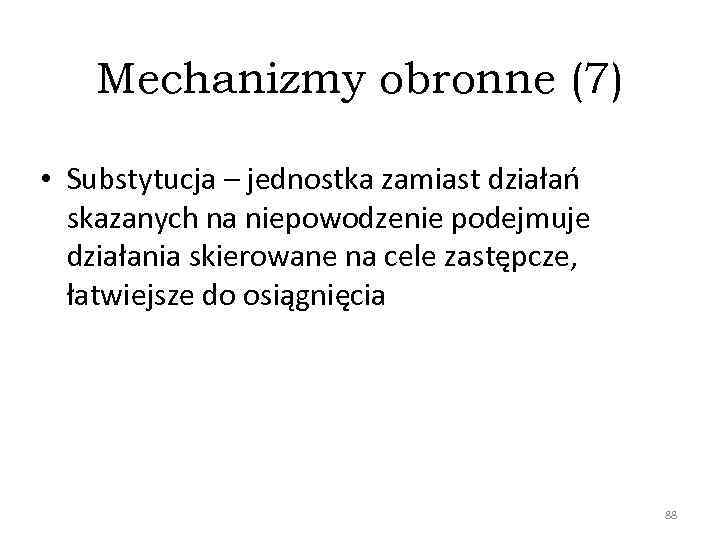 Mechanizmy obronne (7) • Substytucja – jednostka zamiast działań skazanych na niepowodzenie podejmuje działania