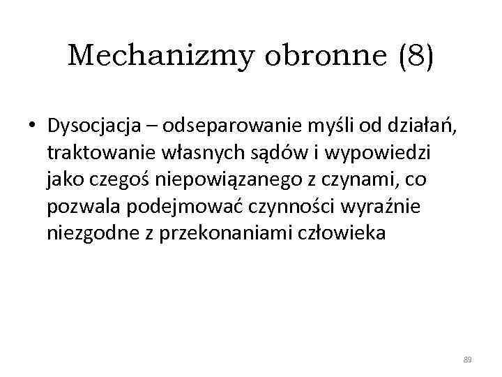 Mechanizmy obronne (8) • Dysocjacja – odseparowanie myśli od działań, traktowanie własnych sądów i
