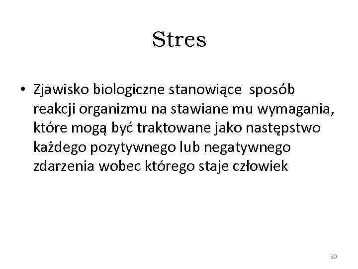 Stres • Zjawisko biologiczne stanowiące sposób reakcji organizmu na stawiane mu wymagania, które mogą