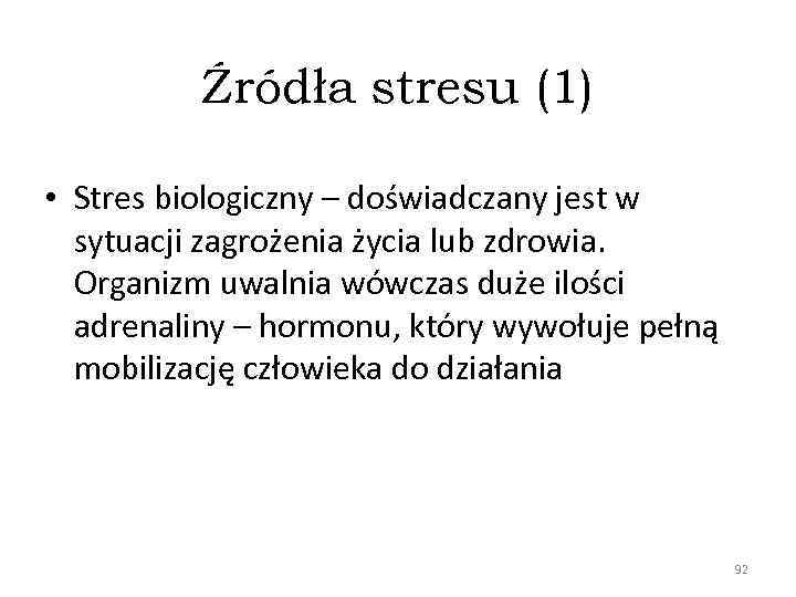 Źródła stresu (1) • Stres biologiczny – doświadczany jest w sytuacji zagrożenia życia lub