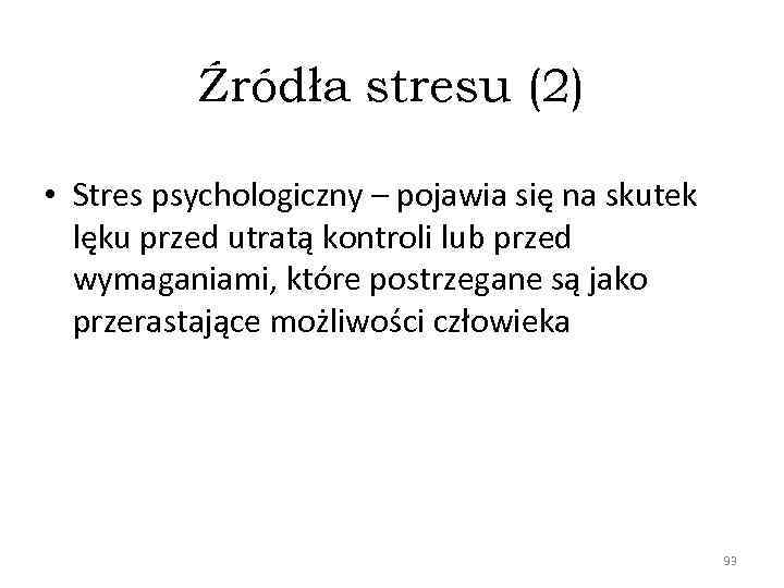Źródła stresu (2) • Stres psychologiczny – pojawia się na skutek lęku przed utratą