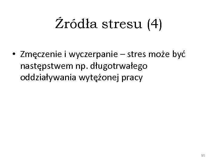 Źródła stresu (4) • Zmęczenie i wyczerpanie – stres może być następstwem np. długotrwałego