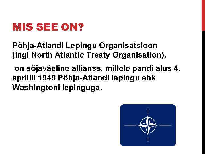 MIS SEE ON? Põhja Atlandi Lepingu Organisatsioon (ingl North Atlantic Treaty Organisation), on sõjaväeline