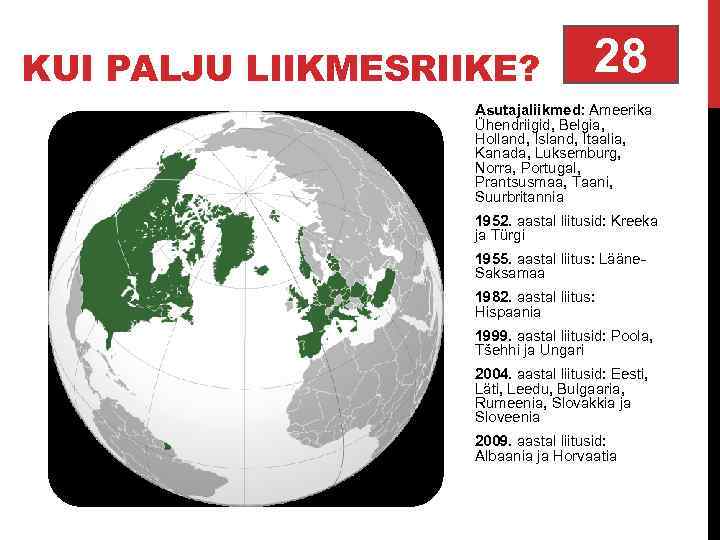 KUI PALJU LIIKMESRIIKE? 28 Asutajaliikmed: Ameerika Ühendriigid, Belgia, Holland, Island, Itaalia, Kanada, Luksemburg, Norra,