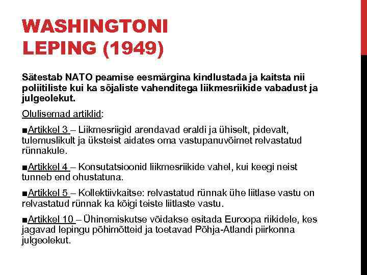 WASHINGTONI LEPING (1949) Sätestab NATO peamise eesmärgina kindlustada ja kaitsta nii poliitiliste kui ka