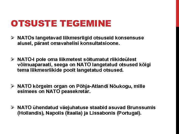 OTSUSTE TEGEMINE Ø NATOs langetavad liikmesriigid otsuseid konsensuse alusel, pärast omavahelisi konsultatsioone. Ø NATO