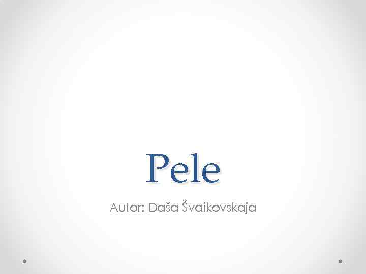 Pele Autor: Daša Švaikovskaja 