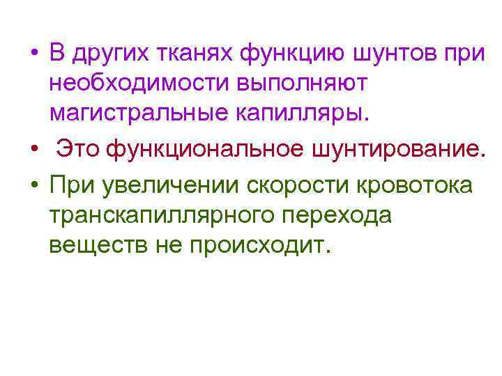  • В других тканях функцию шунтов при необходимости выполняют магистральные капилляры. • Это
