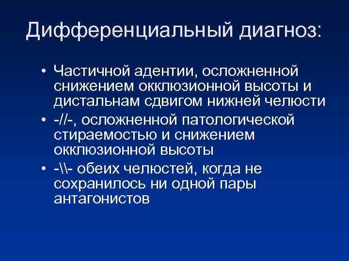 Дифференциальный диагноз: • Частичной адентии, осложненной снижением окклюзионной высоты и дистальнам сдвигом нижней челюсти