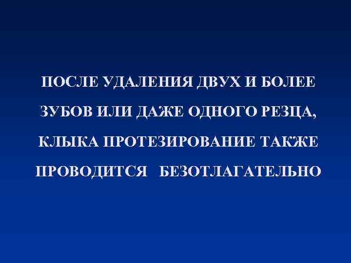 ПОСЛЕ УДАЛЕНИЯ ДВУХ И БОЛЕЕ ЗУБОВ ИЛИ ДАЖЕ ОДНОГО РЕЗЦА, КЛЫКА ПРОТЕЗИРОВАНИЕ ТАКЖЕ ПРОВОДИТСЯ