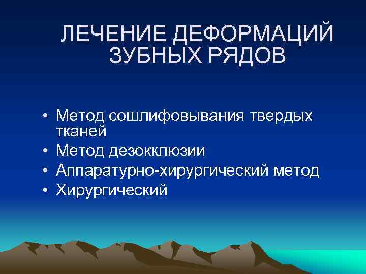 ЛЕЧЕНИЕ ДЕФОРМАЦИЙ ЗУБНЫХ РЯДОВ • Метод сошлифовывания твердых тканей • Метод дезокклюзии • Аппаратурно-хирургический