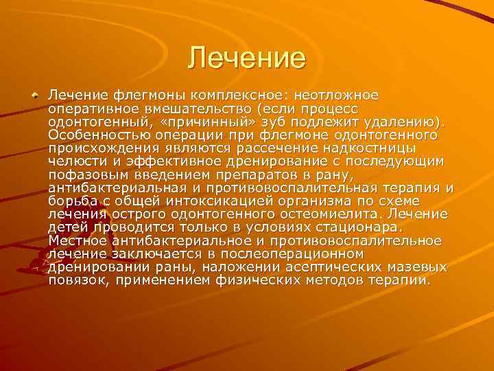 Лечение флегмоны комплексное: неотложное оперативное вмешательство (если процесс одонтогенный, «причинный» зуб подлежит удалению). Особенностью