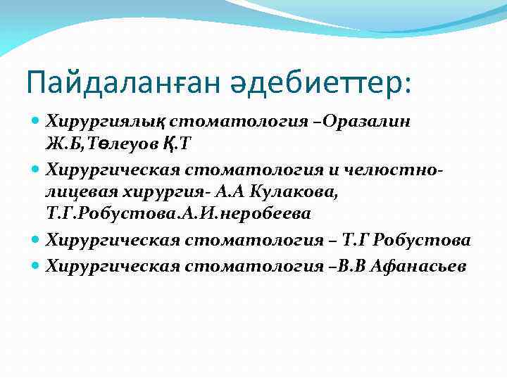 Пайдаланған әдебиеттер: Хирургиялық стоматология –Оразалин Ж. Б, Төлеуов Қ. Т Хирургическая стоматология и челюстнолицевая