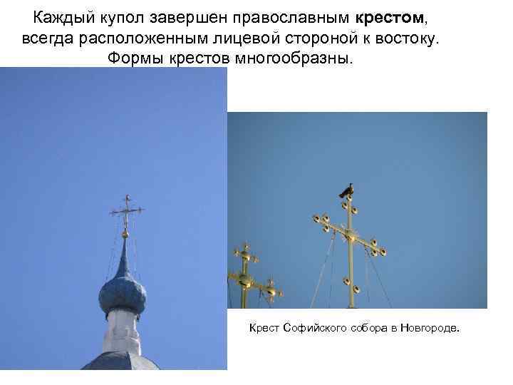 Каждый купол завершен православным крестом, всегда расположенным лицевой стороной к востоку. Формы крестов многообразны.