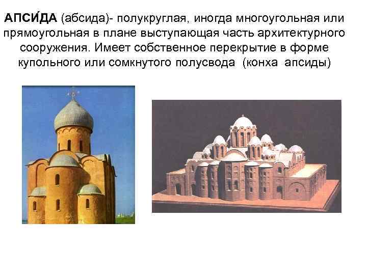 АПСИ ДА (абсида)- полукруглая, иногда многоугольная или прямоугольная в плане выступающая часть архитектурного сооружения.