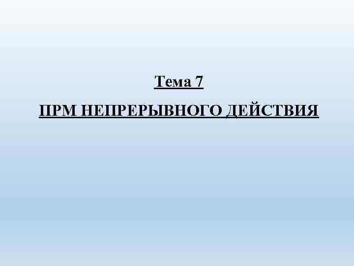 Тема 7 ПРМ НЕПРЕРЫВНОГО ДЕЙСТВИЯ 