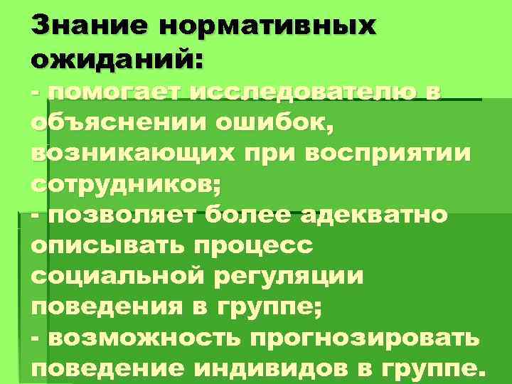 Знание нормативных ожиданий: - помогает исследователю в объяснении ошибок, возникающих при восприятии сотрудников; -