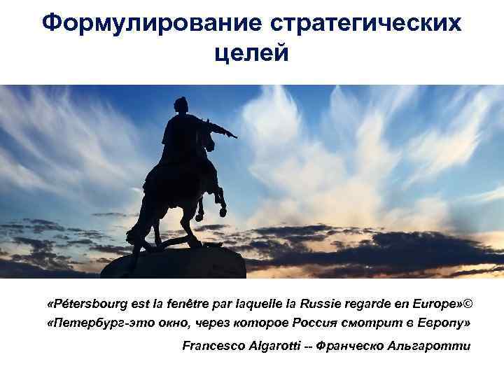 Формулирование стратегических целей «Pétersbourg est la fenêtre par laquelle la Russie regarde en Europe»