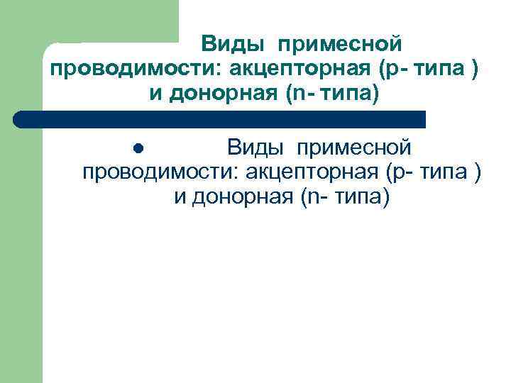 Виды примесной проводимости: акцепторная (p- типа ) и донорная (n- типа) 