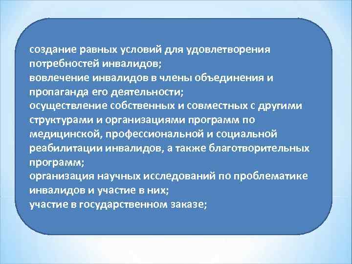создание равных условий для удовлетворения потребностей инвалидов; вовлечение инвалидов в члены объединения и пропаганда