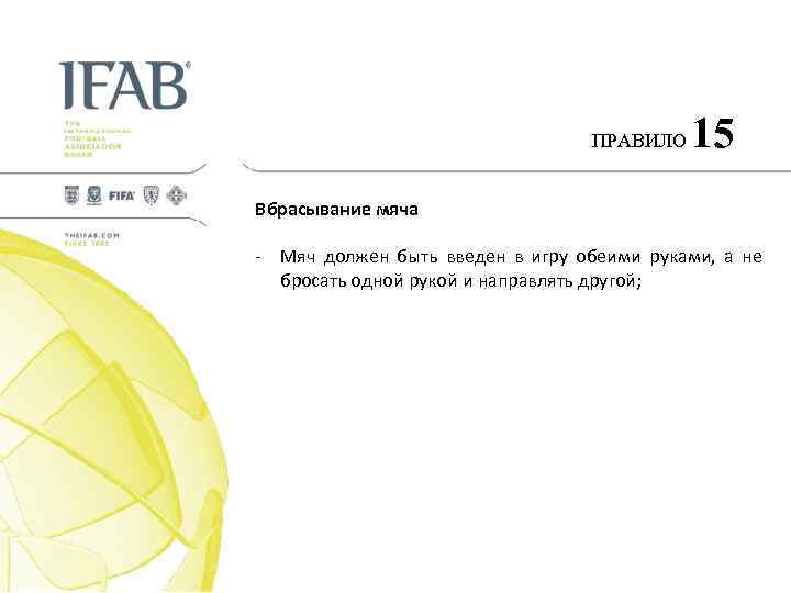 ПРАВИЛО 15 Вбрасывание мяча - Мяч должен быть введен в игру обеими руками, а