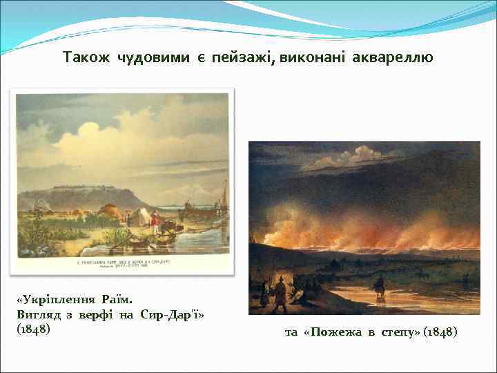 Також чудовими є пейзажі, виконані аквареллю «Укріплення Раїм. Вигляд з верфі на Сир-Дар'ї» (1848)