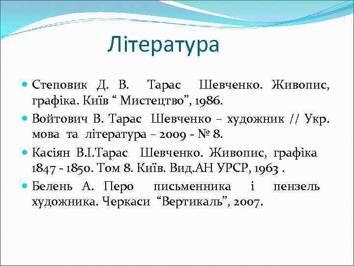  Література Степовик Д. В. Тарас Шевченко. Живопис, графіка. Київ “ Мистецтво”, 1986. Войтович