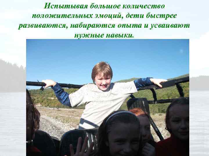 Испытывая большое количество положительных эмоций, дети быстрее развиваются, набираются опыта и усваивают нужные навыки.